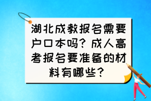 湖北成教報(bào)名需要戶口本嗎？成人高考報(bào)名要準(zhǔn)備的材料有哪些？
