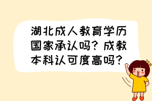 湖北成人教育學歷國家承認嗎？成教本科認可度高嗎？