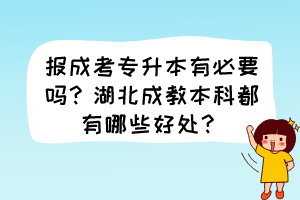 報成考專升本有必要嗎？湖北成教本科都有哪些好處？