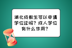 湖北成教生可以申請學(xué)位證嗎？成人學(xué)位有什么作用？