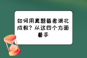 如何用真題備考湖北成教？從這四個方面著手