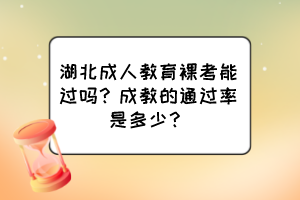 湖北成人教育裸考能過嗎？成教的通過率是多少？