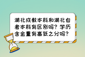 湖北成教本科和湖北自考本科有區(qū)別嗎？學(xué)歷含金量有高低之分嗎？