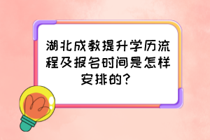 湖北成教提升學歷流程及報名時間是怎樣安排的？