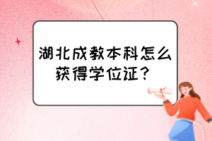 湖北成教本科怎么獲得學(xué)位證？