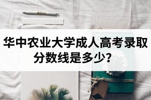 華中農(nóng)業(yè)大學(xué)成人高考錄取分?jǐn)?shù)線是多少？加分投檔政策是怎樣的？