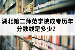 湖北第二師范學院成考歷年分數線是多少？成考錄取后用去學校嗎？