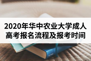 2020年華中農(nóng)業(yè)大學(xué)成人高考網(wǎng)上報(bào)名與現(xiàn)場確認(rèn)流程是怎樣的？報(bào)考時(shí)間是什么時(shí)候呢？
