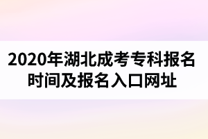 2020年湖北成考專科報(bào)名時(shí)間及報(bào)名入口網(wǎng)址是怎樣的？