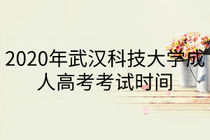 2020年武漢科技大學成人高考考試時間
