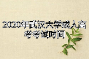 2020年武漢大學(xué)成人高考考試時(shí)間