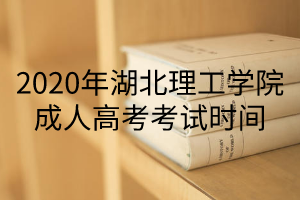 2020年湖北理工學院成人高考考試時間