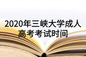 2020年三峽大學成人高考考試時間