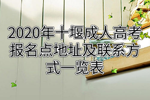 2020年十堰成人高考報(bào)名點(diǎn)地址及聯(lián)系方式一覽表