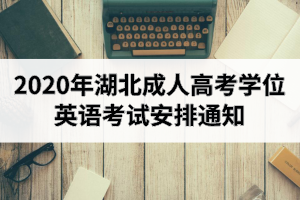 2020年湖北成人高考學位英語考試安排通知：考試時間2020年10月31日
