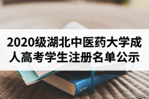 2020級(jí)湖北中醫(yī)藥大學(xué)成人高考學(xué)生注冊(cè)名單公示