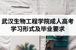 武漢生物工程學(xué)院成人高考學(xué)習(xí)形式及畢業(yè)要求