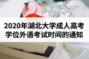 2020年湖北大學(xué)成人高考本科生申請學(xué)士學(xué)位外語考試時(shí)間安排的通知