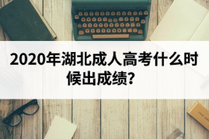 2020年湖北成人高考什么時(shí)候出成績？
