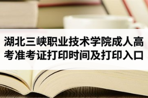 2020年湖北三峽職業(yè)技術(shù)學(xué)院成人高考準(zhǔn)考證打印時間及打印入口