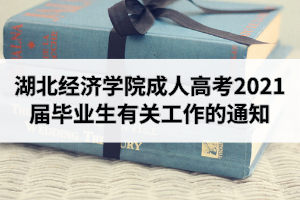 湖北經(jīng)濟學院成人高考2021屆畢業(yè)生有關(guān)工作的通知