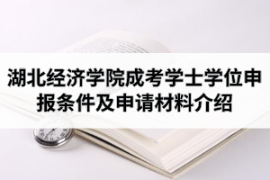 2021年湖北經(jīng)濟學(xué)院成人高考本科學(xué)士學(xué)位申報條件及申請材料介紹