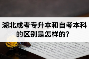 湖北成考專升本和自考本科的區(qū)別是怎樣的？