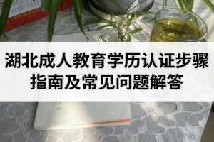 湖北成人教育學(xué)歷認(rèn)證步驟指南及常見問(wèn)題解答
