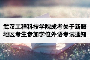 武漢工程科技學(xué)院成人高考關(guān)于新疆地區(qū)考生參加學(xué)位外語(yǔ)考試的通知