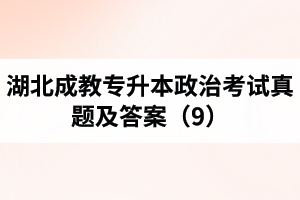湖北成教專升本政治考試真題及答案（9）