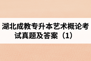 湖北成教專(zhuān)升本藝術(shù)概論考試真題及答案(1)