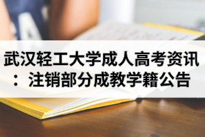 武漢輕工大學(xué)成人高考資訊：關(guān)于注銷部分成教在校生學(xué)籍公告