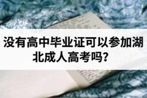 沒(méi)有高中畢業(yè)證可以參加湖北成人高考嗎？