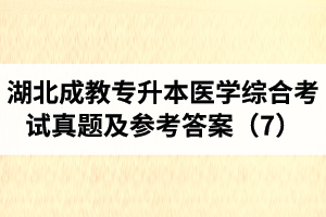 湖北成教專升本醫(yī)學綜合考試真題及參考答案（7）
