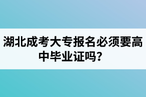 湖北成考大專報名必須要高中畢業(yè)證嗎？