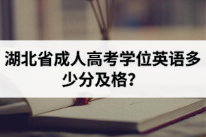 湖北省成人高考學(xué)位英語多少分及格？