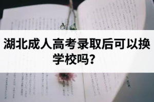 湖北成人高考錄取后可以換學(xué)校嗎？