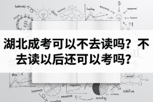 湖北成考錄取后可以不去讀嗎？不去讀以后還可以考嗎？