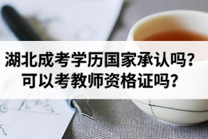 湖北成考的學(xué)歷國家承認(rèn)嗎？可以考教師資格證嗎？
