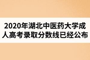 2020年湖北中醫(yī)藥大學成人高考錄取分數(shù)線已經(jīng)公布