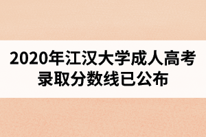 2020年江漢大學(xué)成人高考錄取分?jǐn)?shù)線已公布
