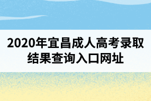 2020年宜昌成人高考錄取結(jié)果查詢?nèi)肟诰W(wǎng)址