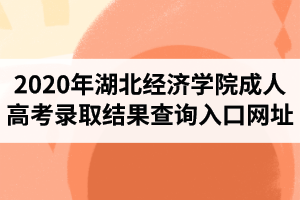 2020年湖北經(jīng)濟(jì)學(xué)院成人高考錄取結(jié)果查詢?nèi)肟诰W(wǎng)址