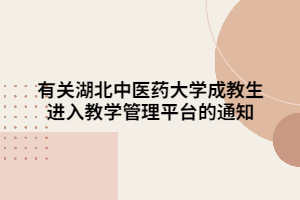 有關(guān)湖北中醫(yī)藥大學(xué)成教生進(jìn)入教學(xué)管理平臺(tái)的通知
