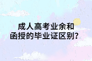 成人高考業(yè)余和函授的畢業(yè)證區(qū)別？
