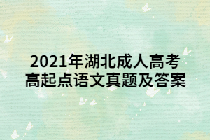 2021年湖北成人高考高起點語文真題及答案