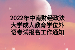 2022年中南財(cái)經(jīng)政法大學(xué)成人教育學(xué)位外語(yǔ)考試報(bào)名工作通知
