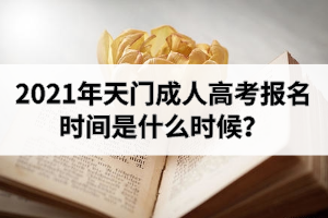 2021年天門成人高考報名時間是什么時候？
