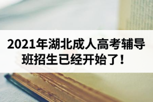 2021年湖北成人高考輔導(dǎo)班招生已經(jīng)開(kāi)始了！