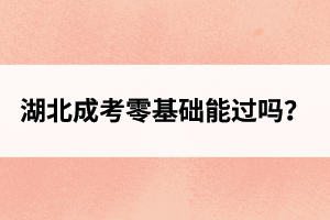 湖北成考零基礎能過嗎？
